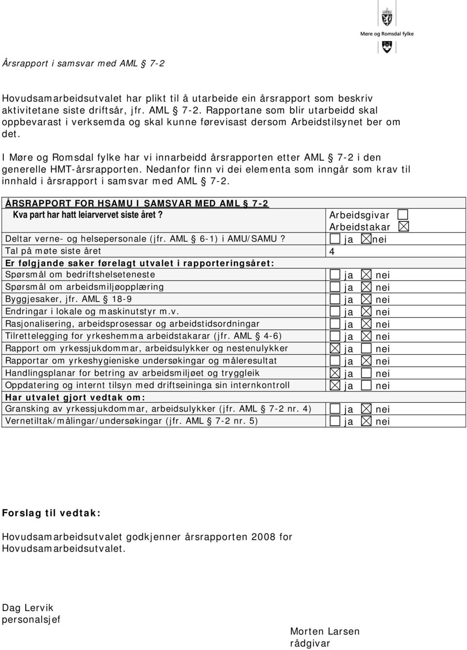 ÅRSRAPPORT FOR HSAMU I SAMSVAR MED AML 7-2 Kva part har hatt leiarvervet siste året? Arbeidsgivar Arbeidstakar Deltar verne- og helsepersonale (jfr. AML 6-1) i AMU/SAMU?