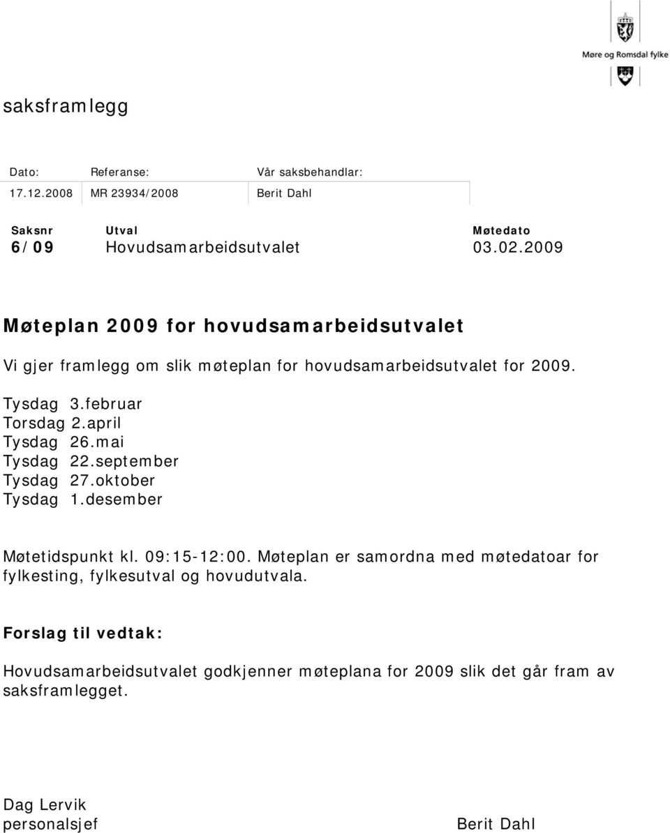 april Tysdag 26.mai Tysdag 22.september Tysdag 27.oktober Tysdag 1.desember Møtetidspunkt kl. 09:15-12:00.