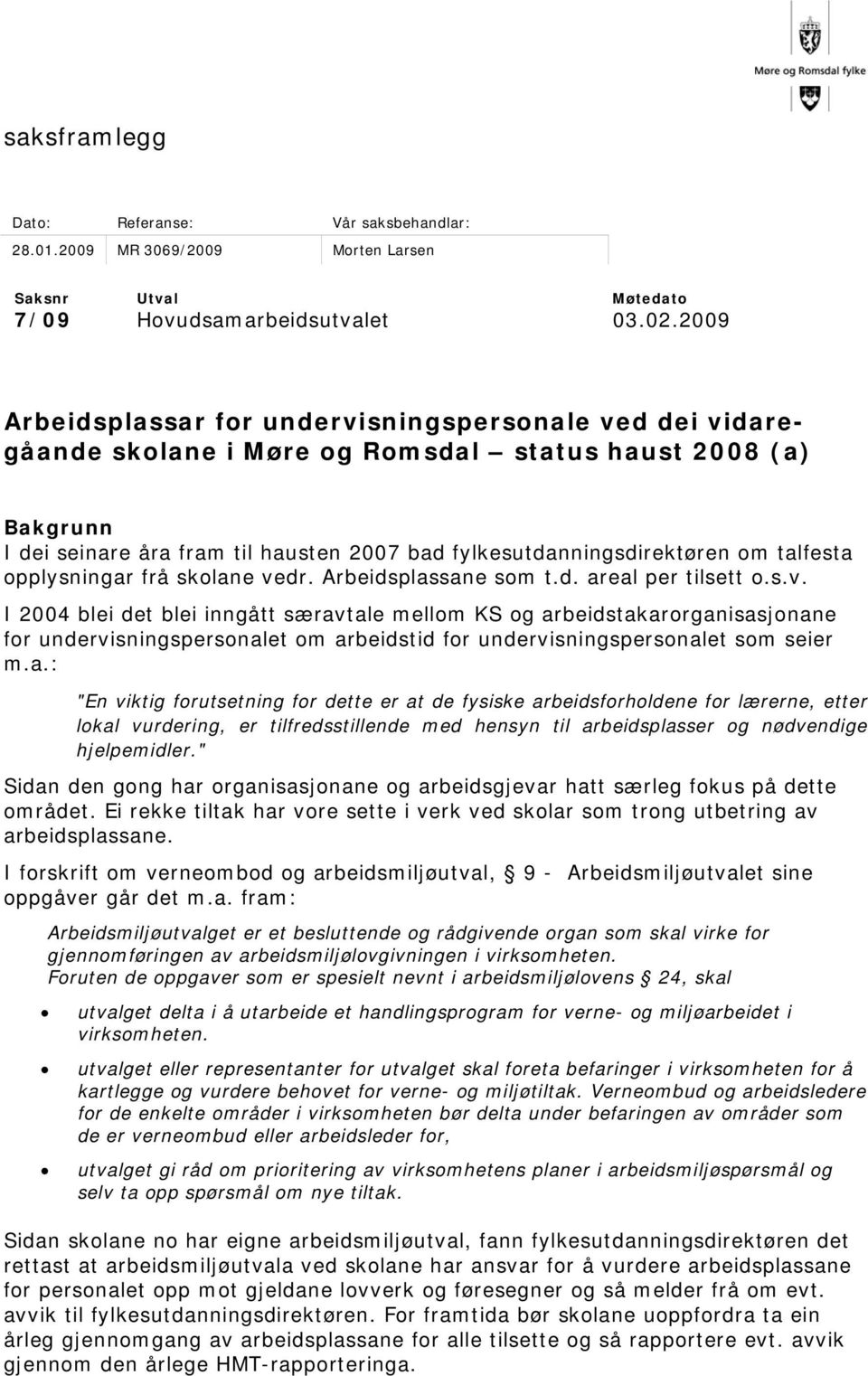 talfesta opplysningar frå skolane vedr. Arbeidsplassane som t.d. areal per tilsett o.s.v. I 2004 blei det blei inngått særavtale mellom KS og arbeidstakarorganisasjonane for undervisningspersonalet om arbeidstid for undervisningspersonalet som seier m.