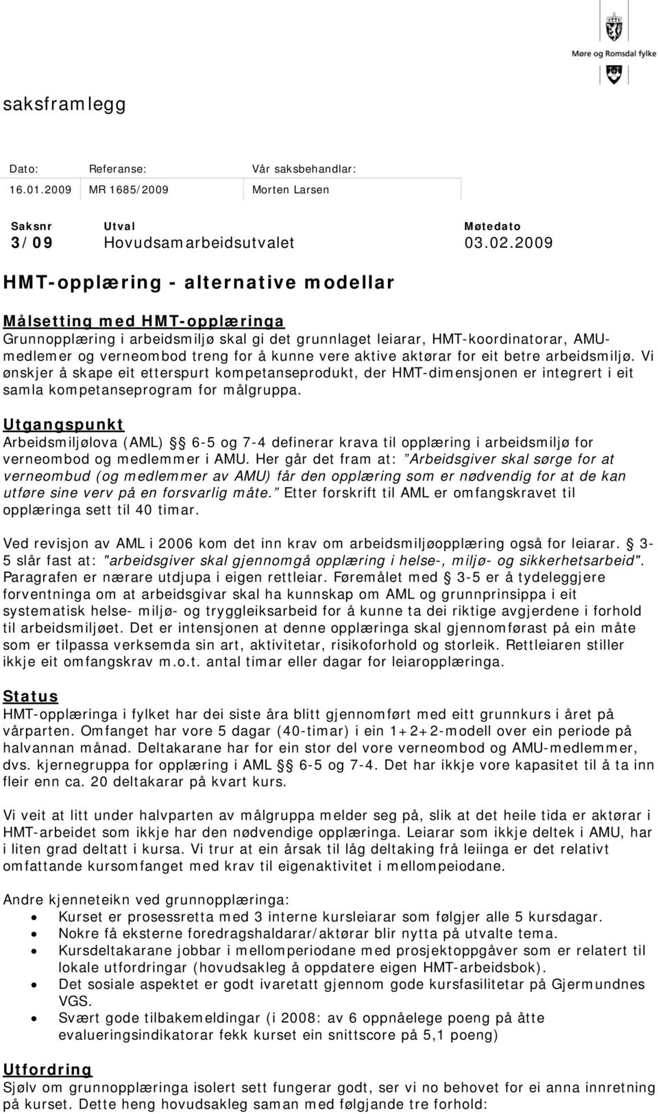 vere aktive aktørar for eit betre arbeidsmiljø. Vi ønskjer å skape eit etterspurt kompetanseprodukt, der HMT-dimensjonen er integrert i eit samla kompetanseprogram for målgruppa.