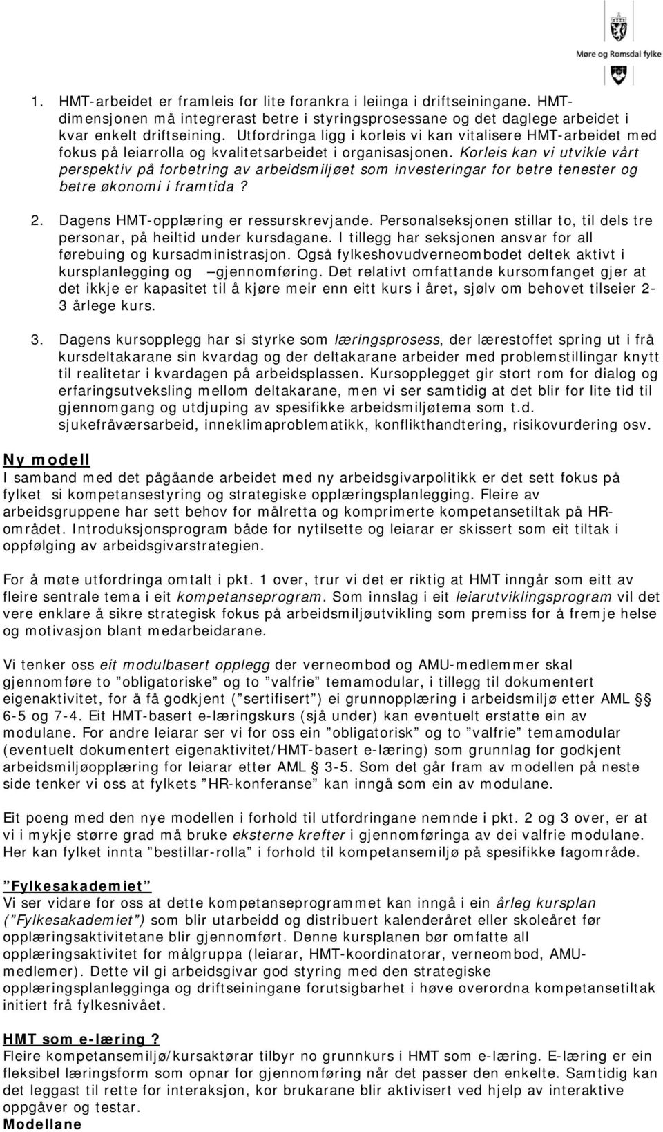 Korleis kan vi utvikle vårt perspektiv på forbetring av arbeidsmiljøet som investeringar for betre tenester og betre økonomi i framtida? 2. Dagens HMT-opplæring er ressurskrevjande.