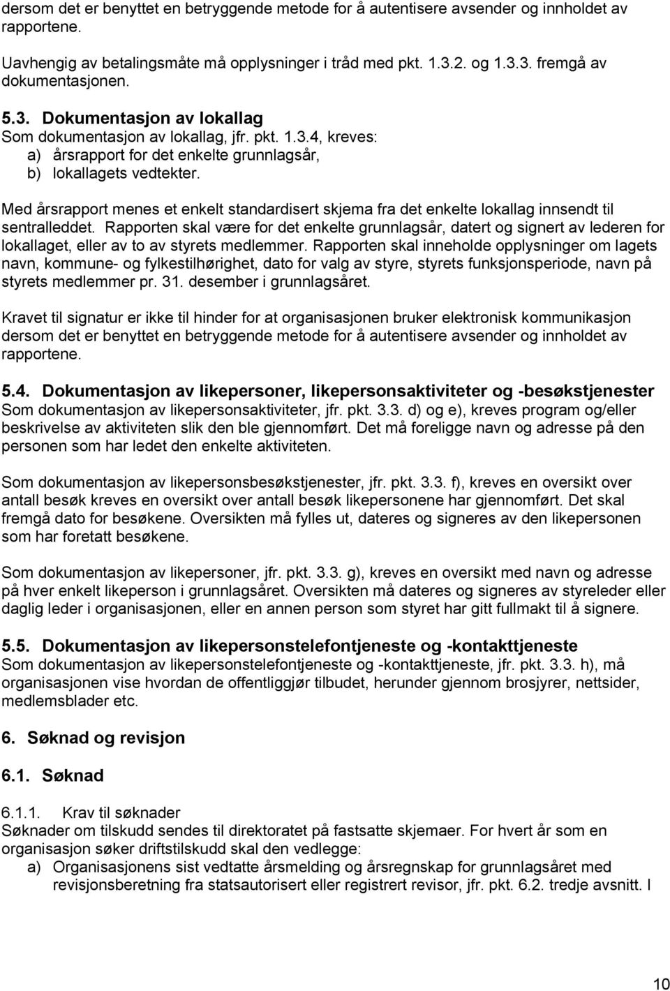 Med årsrapport menes et enkelt standardisert skjema fra det enkelte lokallag innsendt til sentralleddet.