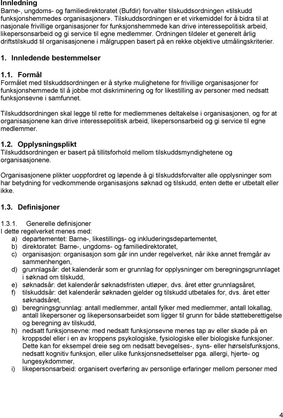 Ordningen tildeler et generelt årlig driftstilskudd til organisasjonene i målgruppen basert på en rekke objektive utmålingskriterier. 1.