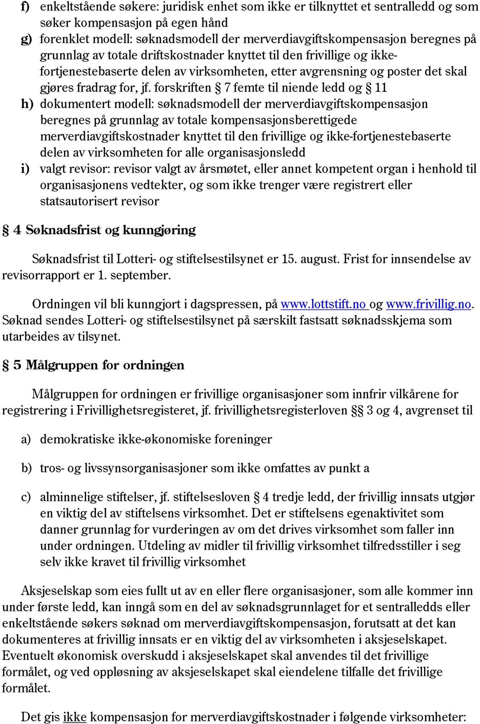 forskriften 7 femte til niende ledd og 11 h) dokumentert modell: søknadsmodell der merverdiavgiftskompensasjon beregnes på grunnlag av totale kompensasjonsberettigede merverdiavgiftskostnader knyttet