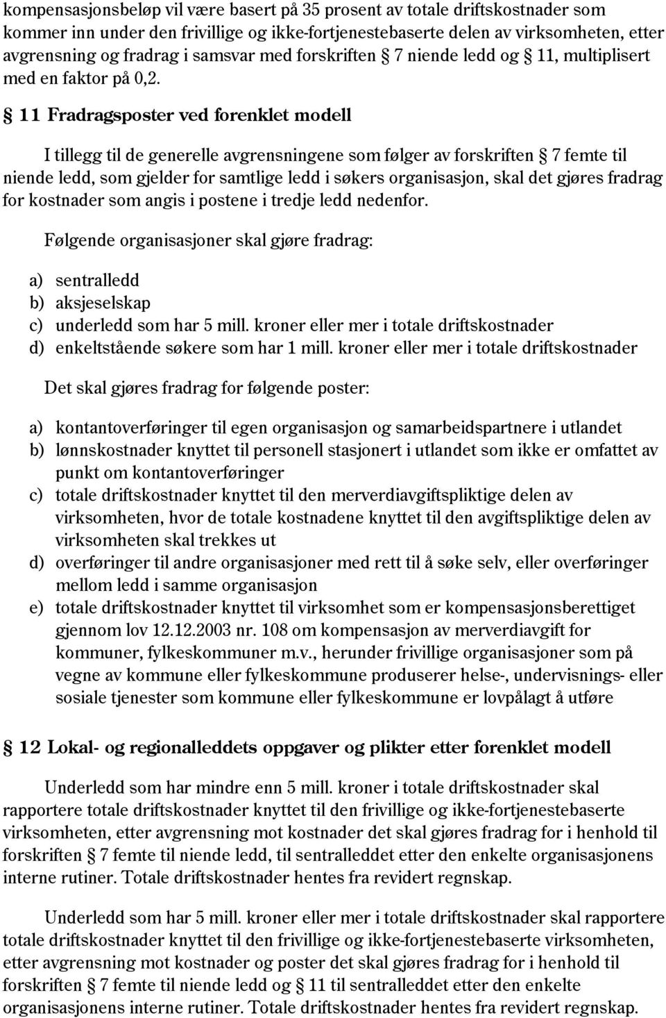 11 Fradragsposter ved forenklet modell I tillegg til de generelle avgrensningene som følger av forskriften 7 femte til niende ledd, som gjelder for samtlige ledd i søkers organisasjon, skal det