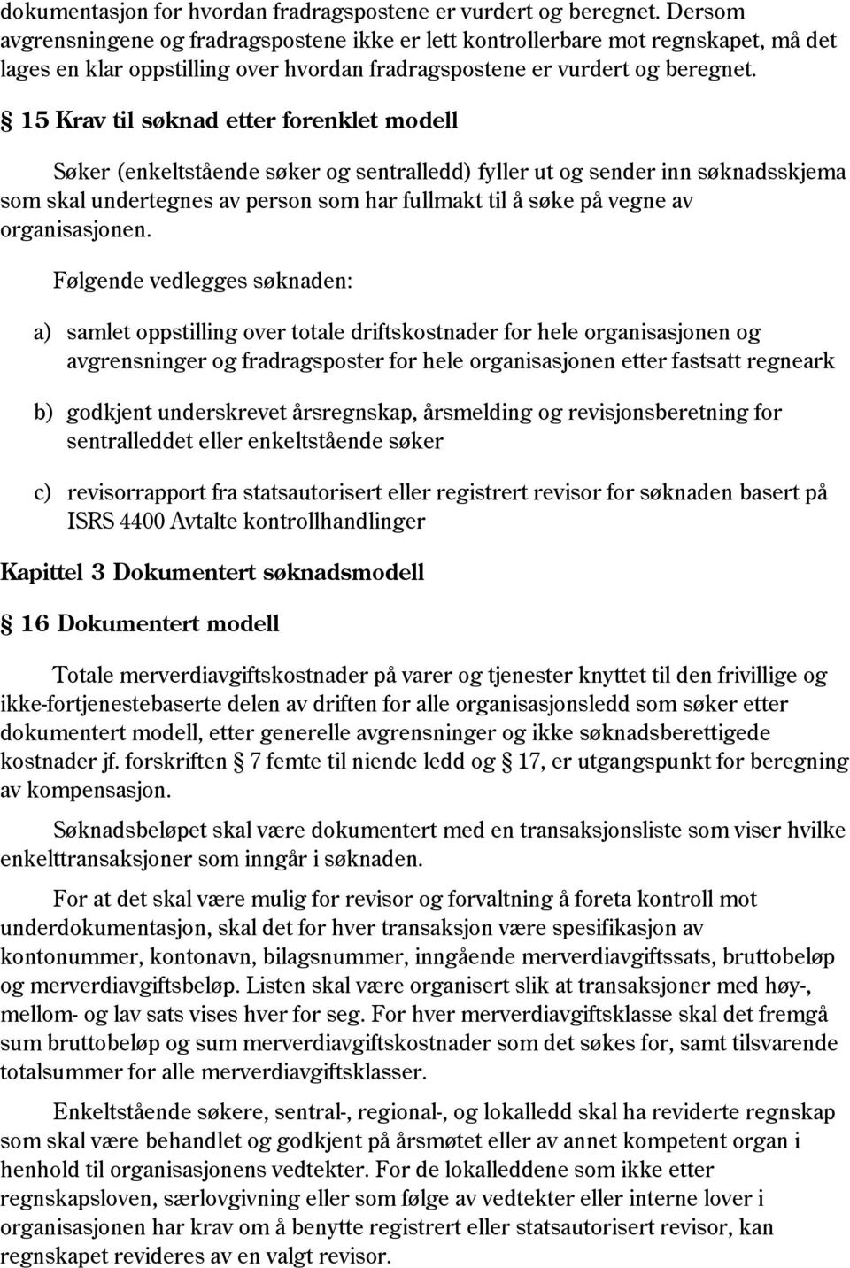 15 Krav til søknad etter forenklet modell Søker (enkeltstående søker og sentralledd) fyller ut og sender inn søknadsskjema som skal undertegnes av person som har fullmakt til å søke på vegne av