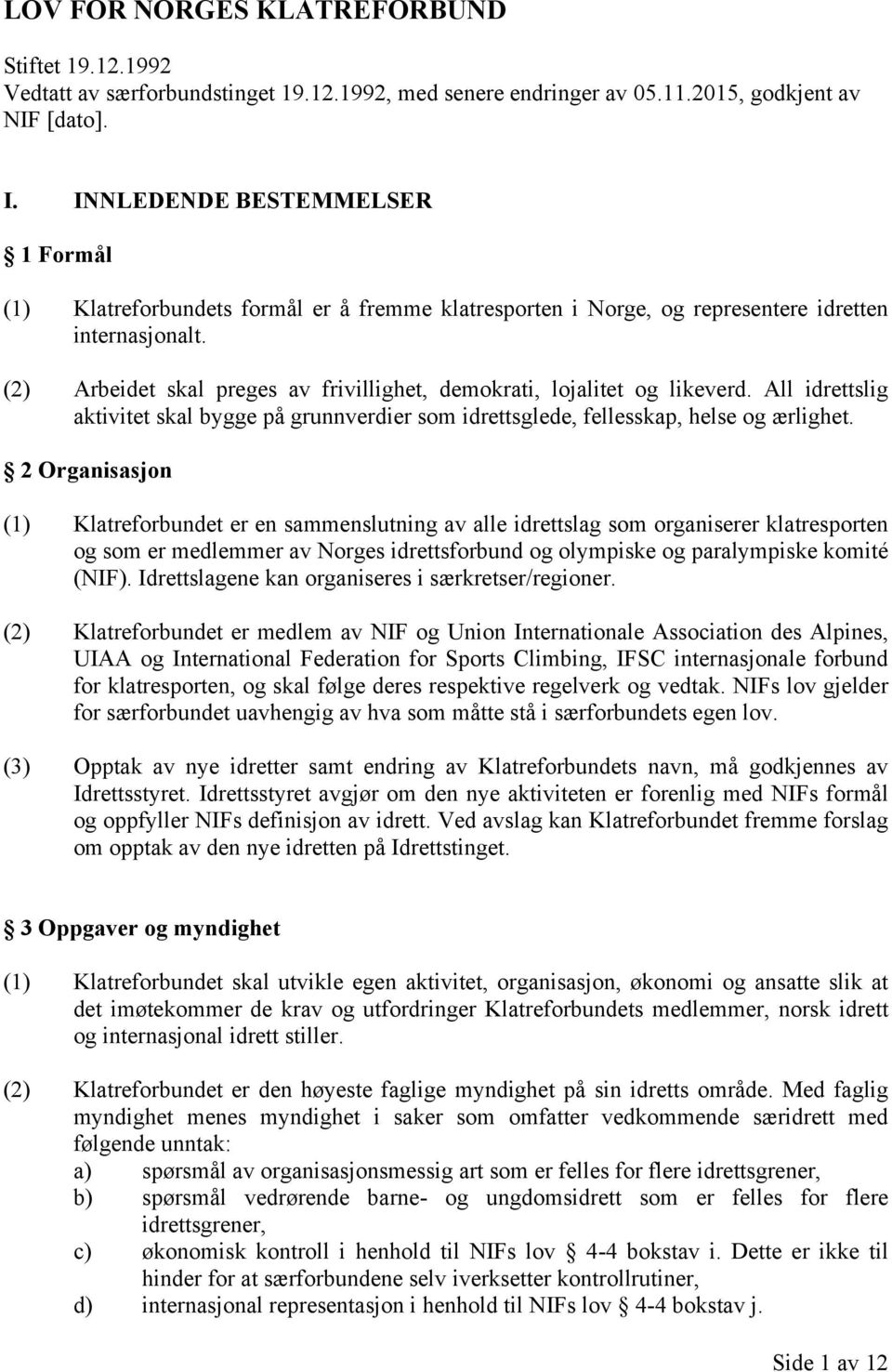 (2) Arbeidet skal preges av frivillighet, demokrati, lojalitet og likeverd. All idrettslig aktivitet skal bygge på grunnverdier som idrettsglede, fellesskap, helse og ærlighet.