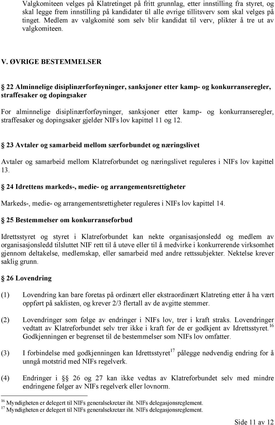 ØVRIGE BESTEMMELSER 22 Alminnelige disiplinærforføyninger, sanksjoner etter kamp- og konkurranseregler, straffesaker og dopingsaker For alminnelige disiplinærforføyninger, sanksjoner etter kamp- og