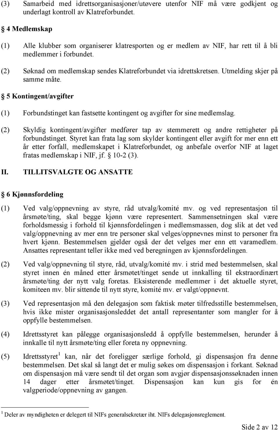 Utmelding skjer på samme måte. 5 Kontingent/avgifter (1) Forbundstinget kan fastsette kontingent og avgifter for sine medlemslag.