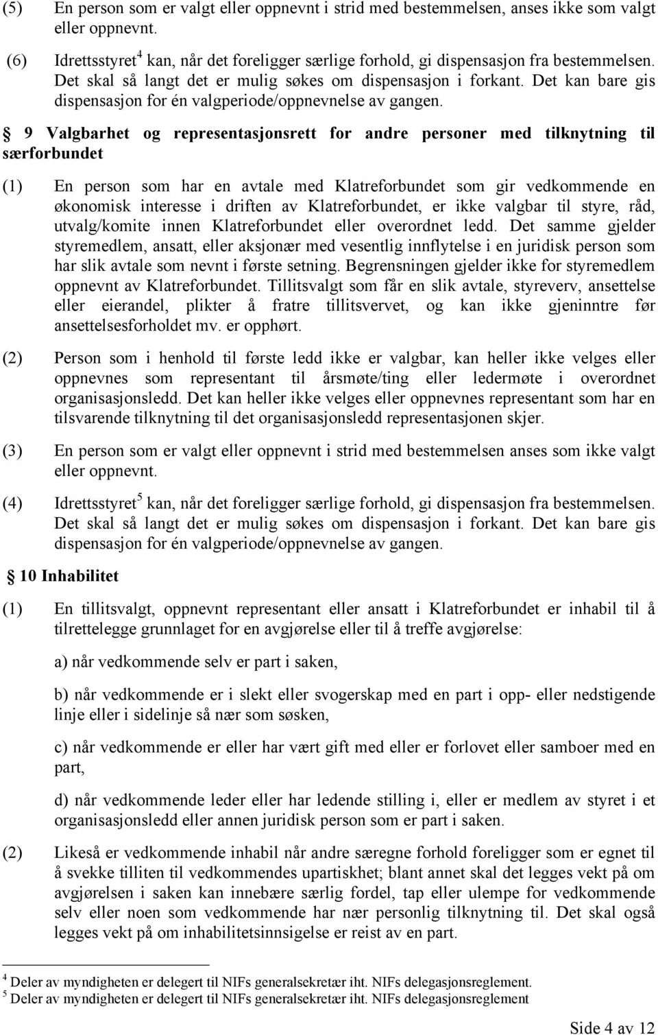 9 Valgbarhet og representasjonsrett for andre personer med tilknytning til særforbundet (1) En person som har en avtale med Klatreforbundet som gir vedkommende en økonomisk interesse i driften av