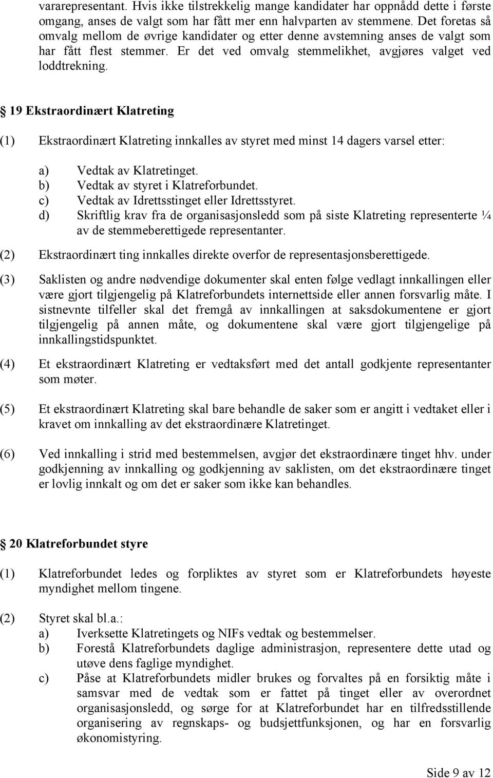 19 Ekstraordinært Klatreting (1) Ekstraordinært Klatreting innkalles av styret med minst 14 dagers varsel etter: a) Vedtak av Klatretinget. b) Vedtak av styret i Klatreforbundet.