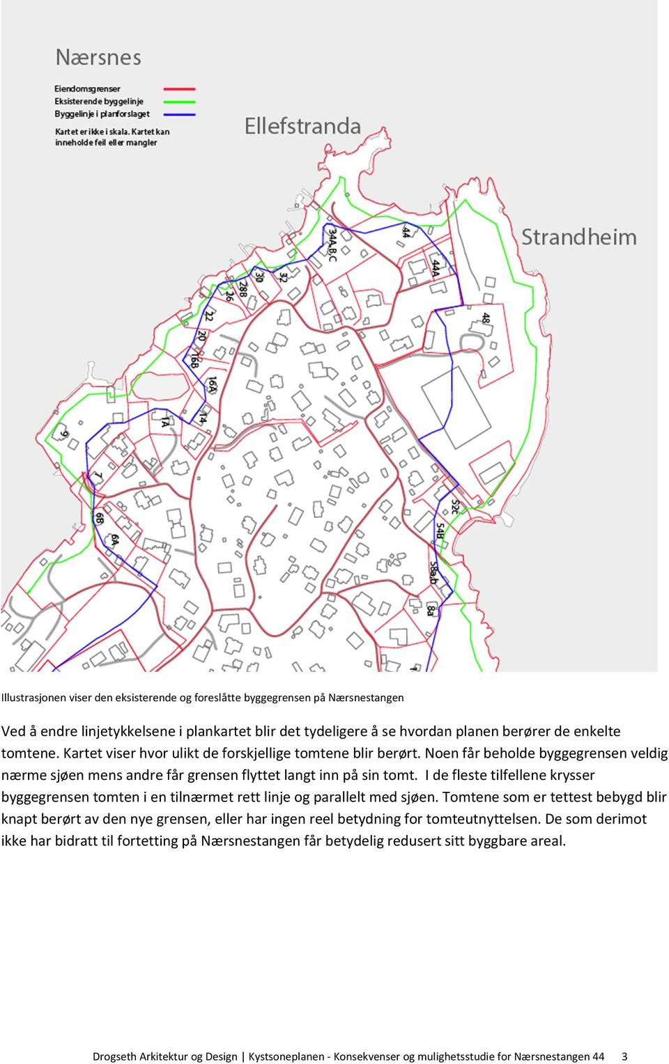 I de fleste tilfellene krysser byggegrensen tomten i en tilnærmet rett linje og parallelt med sjøen.