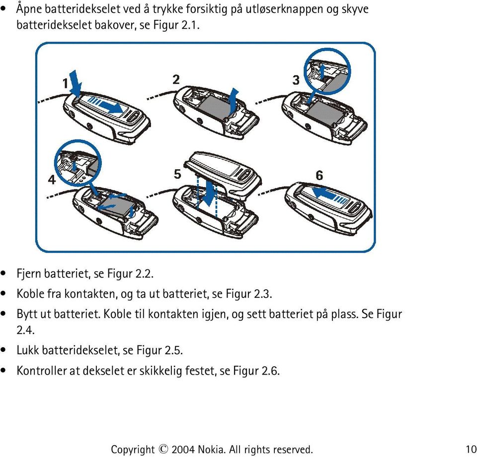 Bytt ut batteriet. Koble til kontakten igjen, og sett batteriet på plass. Se Figur 2.4.