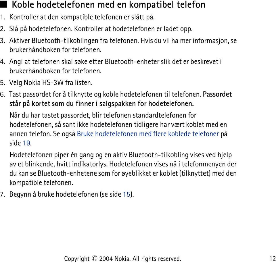 Angi at telefonen skal søke etter Bluetooth-enheter slik det er beskrevet i brukerhåndboken for telefonen. 5. Velg Nokia HS-3W fra listen. 6.