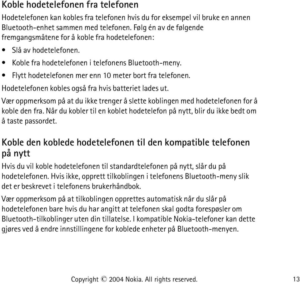 Flytt hodetelefonen mer enn 10 meter bort fra telefonen. Hodetelefonen kobles også fra hvis batteriet lades ut.