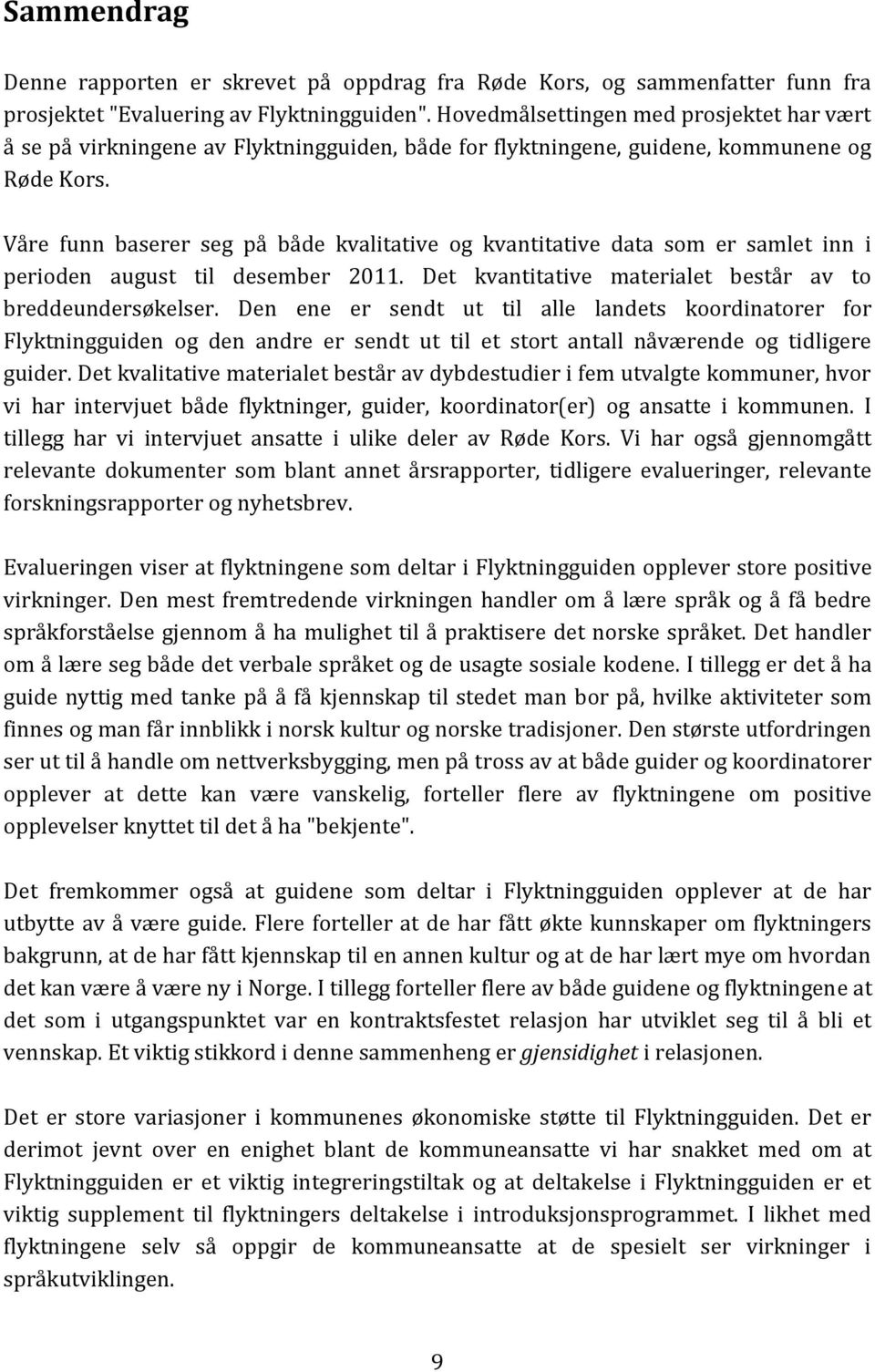 Våre funn baserer seg på både kvalitative og kvantitative data som er samlet inn i perioden august til desember 2011. Det kvantitative materialet består av to breddeundersøkelser.