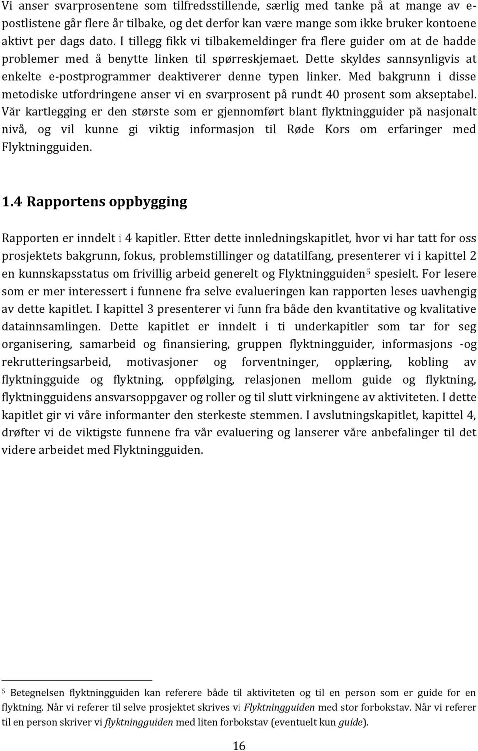 Dette skyldes sannsynligvis at enkelte e-postprogrammer deaktiverer denne typen linker. Med bakgrunn i disse metodiske utfordringene anser vi en svarprosent på rundt 40 prosent som akseptabel.