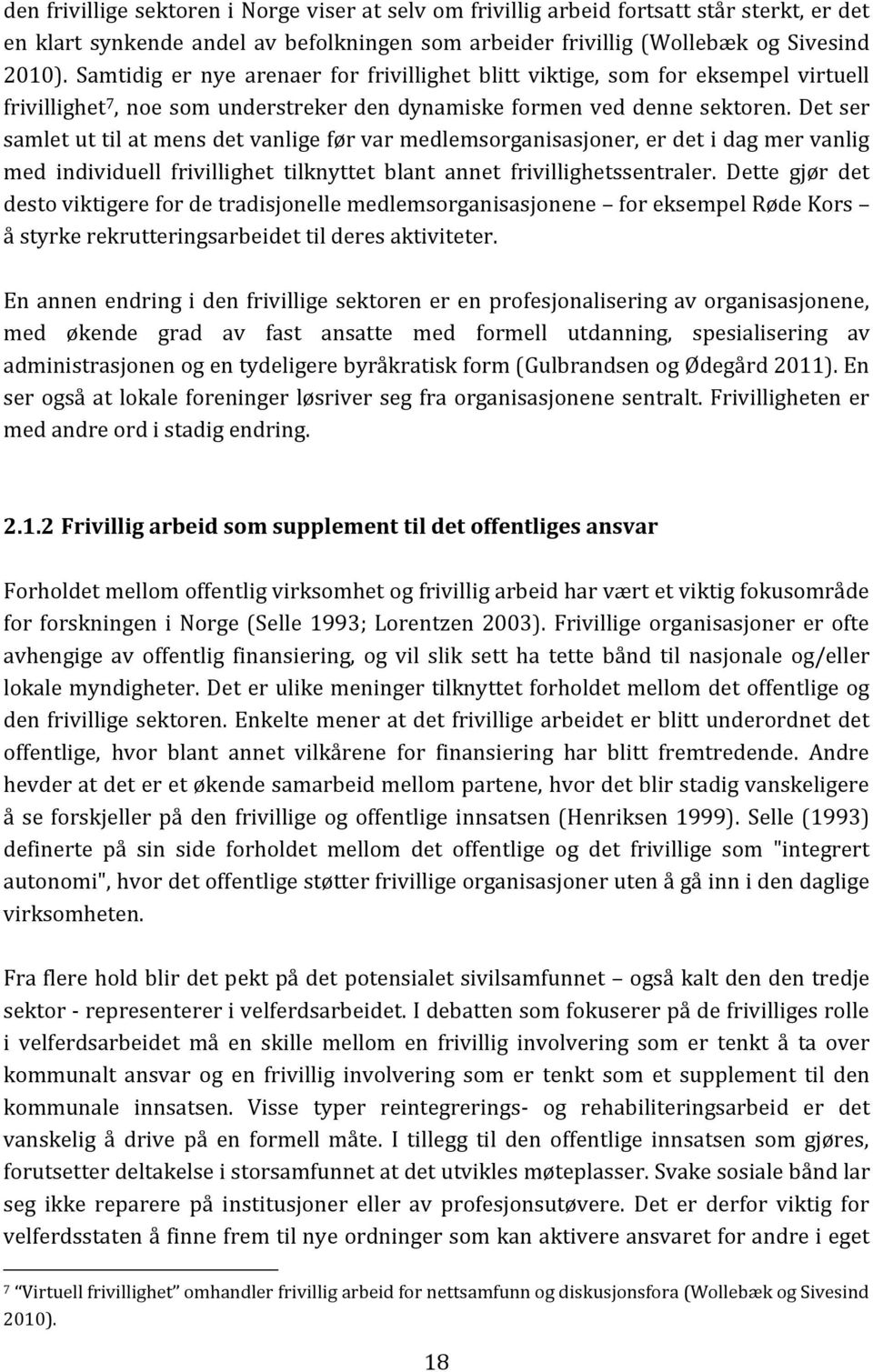 Det ser samlet ut til at mens det vanlige før var medlemsorganisasjoner, er det i dag mer vanlig med individuell frivillighet tilknyttet blant annet frivillighetssentraler.