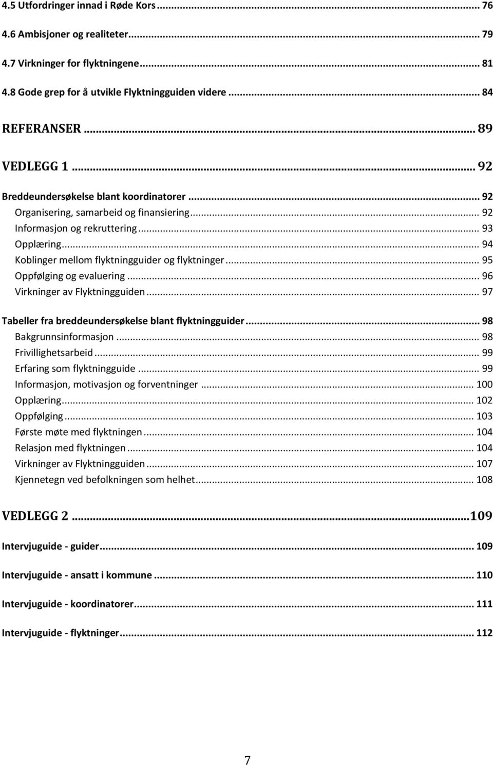 .. 95 Oppfølging og evaluering... 96 Virkninger av Flyktningguiden... 97 Tabeller fra breddeundersøkelse blant flyktningguider... 98 Bakgrunnsinformasjon... 98 Frivillighetsarbeid.