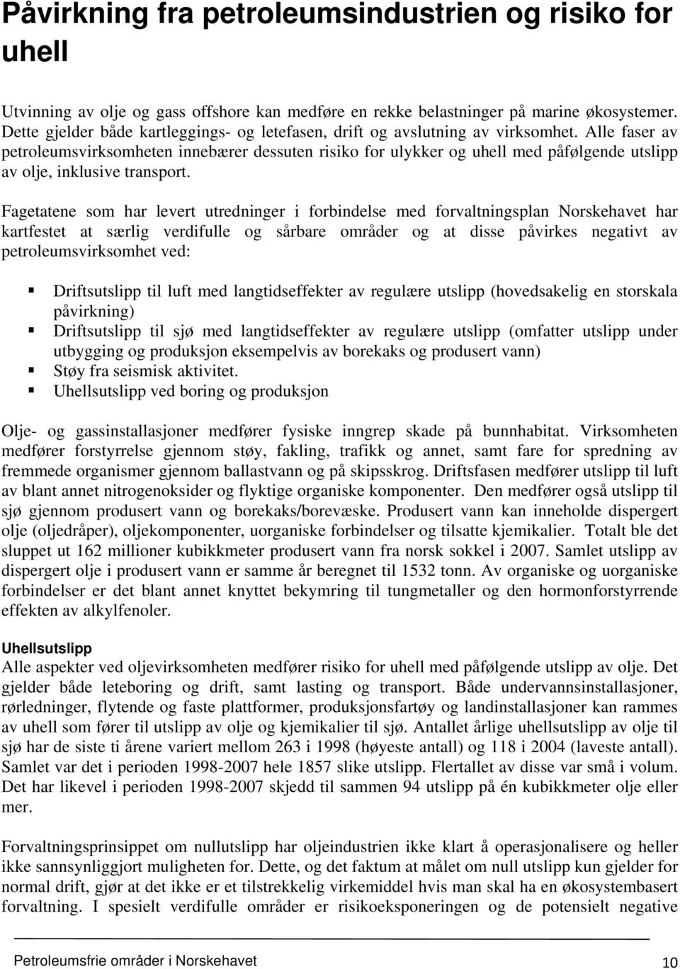 Alle faser av petroleumsvirksomheten innebærer dessuten risiko for ulykker og uhell med påfølgende utslipp av olje, inklusive transport.