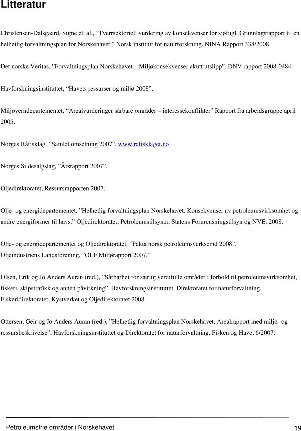 Havforskningsinstituttet, Havets ressurser og miljø 2008. Miljøverndepartementet, Arealvurderinger sårbare områder interessekonflikter Rapport fra arbeidsgruppe april 2005.