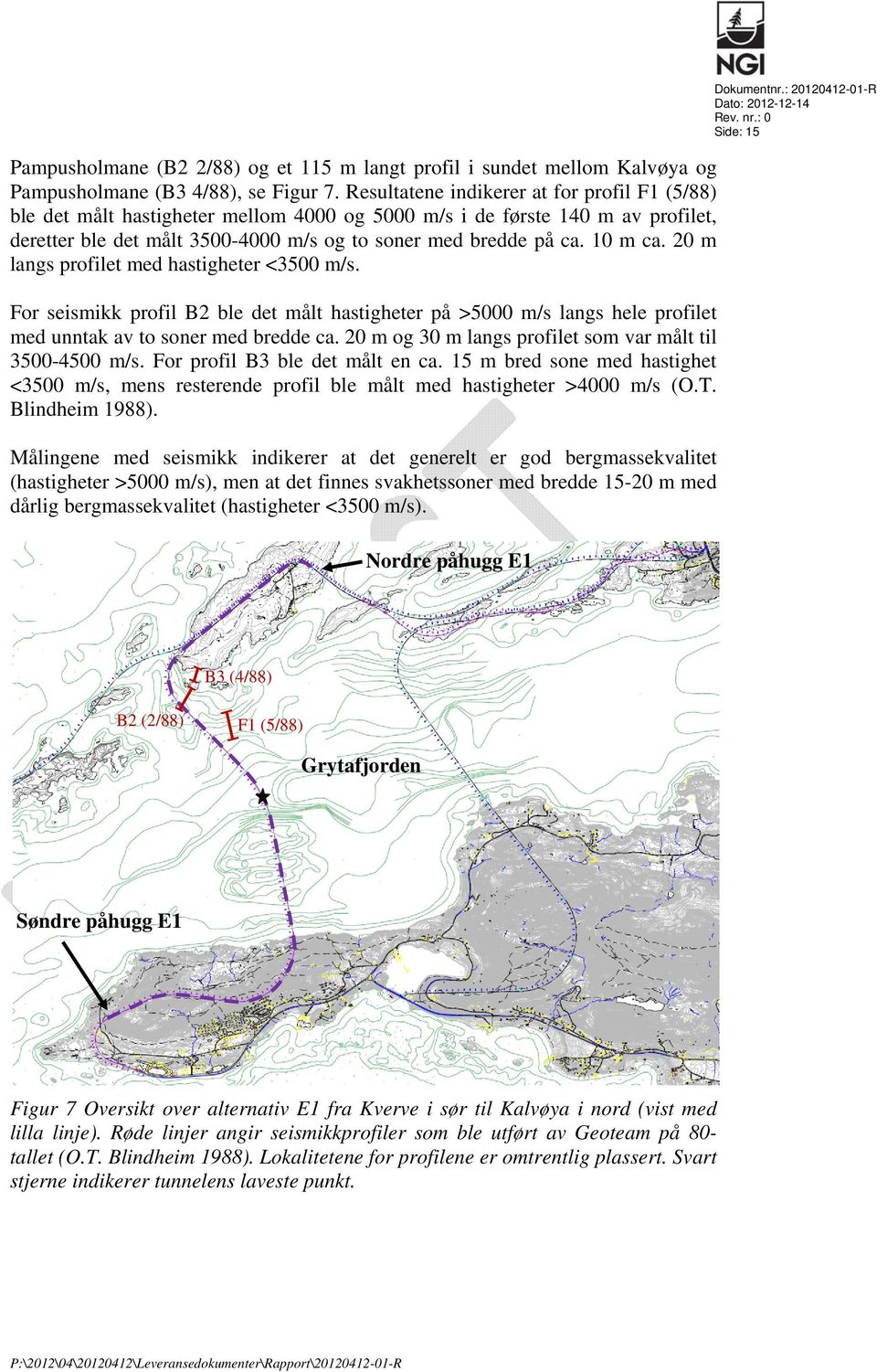 20 m langs profilet med hastigheter <3500 m/s. For seismikk profil B2 ble det målt hastigheter på >5000 m/s langs hele profilet med unntak av to soner med bredde ca.