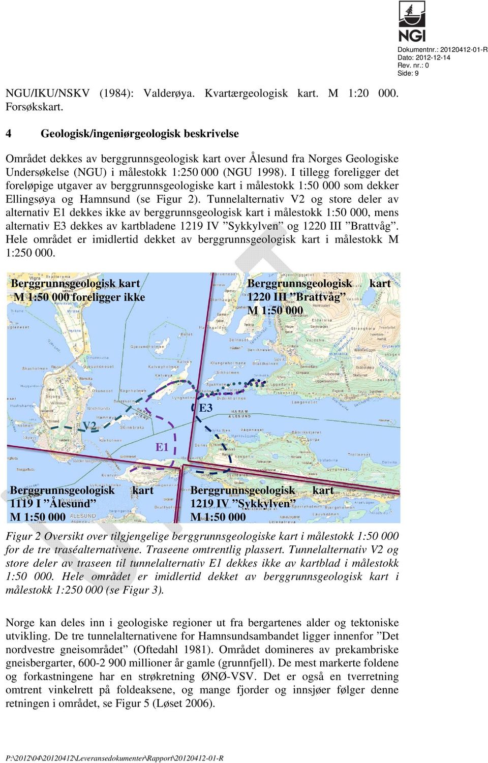 I tillegg foreligger det foreløpige utgaver av berggrunnsgeologiske kart i målestokk 1:50 000 som dekker Ellingsøya og Hamnsund (se Figur 2).