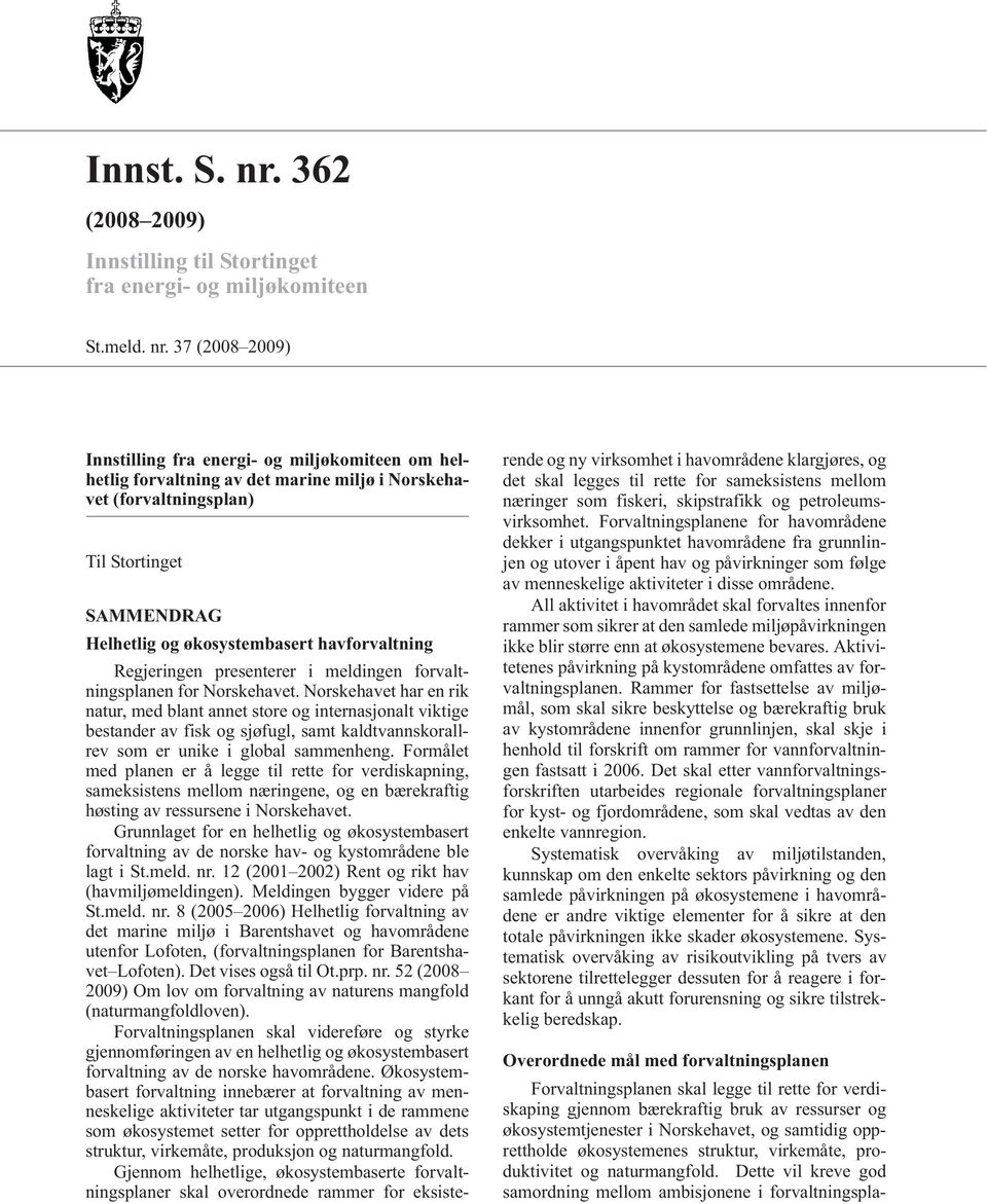 37 (2008 2009) Innstilling fra energi- og miljøkomiteen om helhetlig forvaltning av det marine miljø i Norskehavet (forvaltningsplan) Til Stortinget SAMMENDRAG Helhetlig og økosystembasert