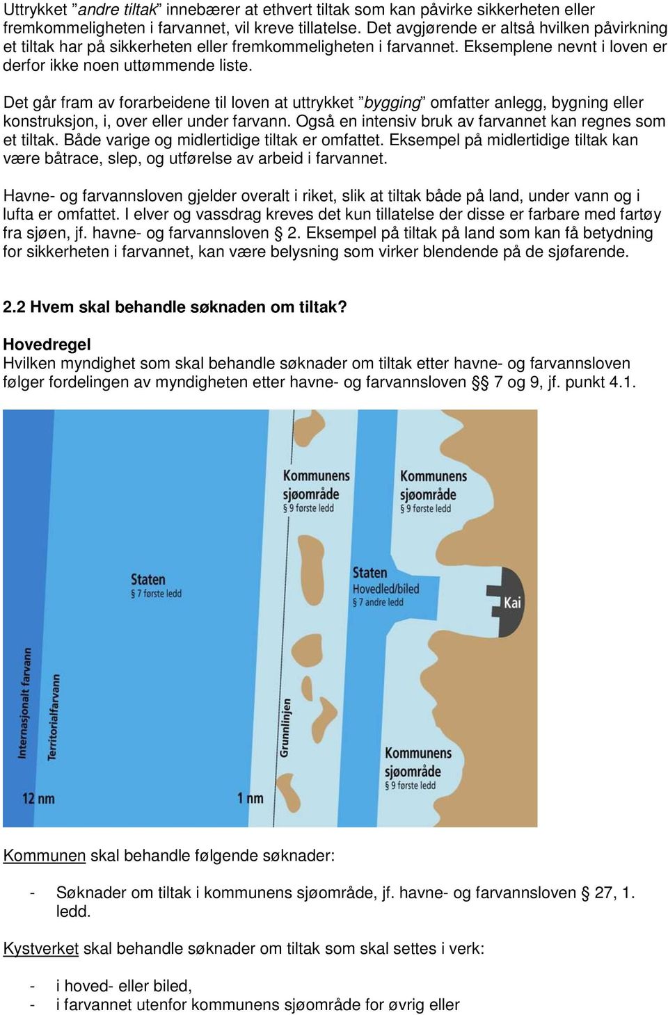 Det går fram av forarbeidene til loven at uttrykket bygging omfatter anlegg, bygning eller konstruksjon, i, over eller under farvann. Også en intensiv bruk av farvannet kan regnes som et tiltak.