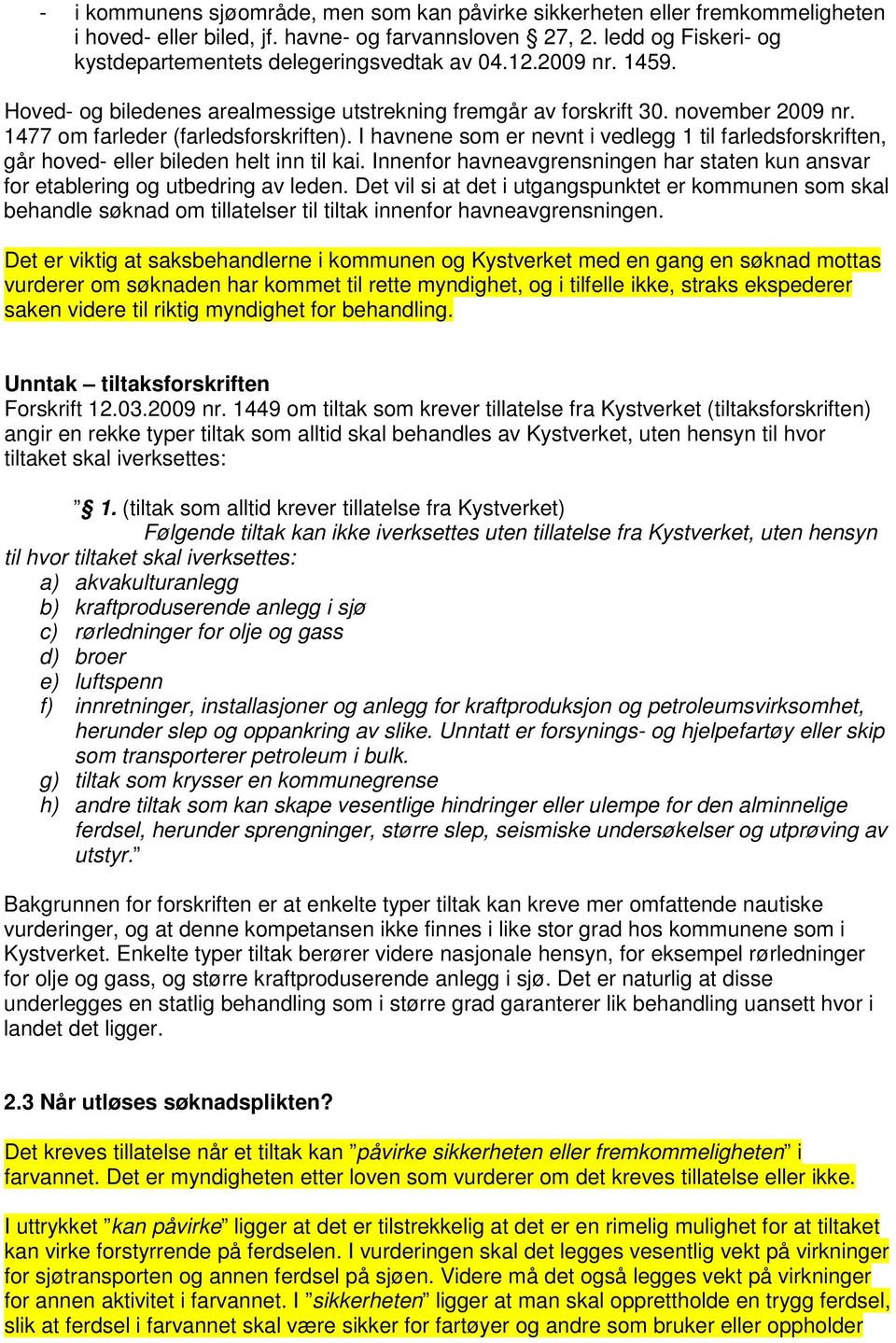 1477 om farleder (farledsforskriften). I havnene som er nevnt i vedlegg 1 til farledsforskriften, går hoved- eller bileden helt inn til kai.