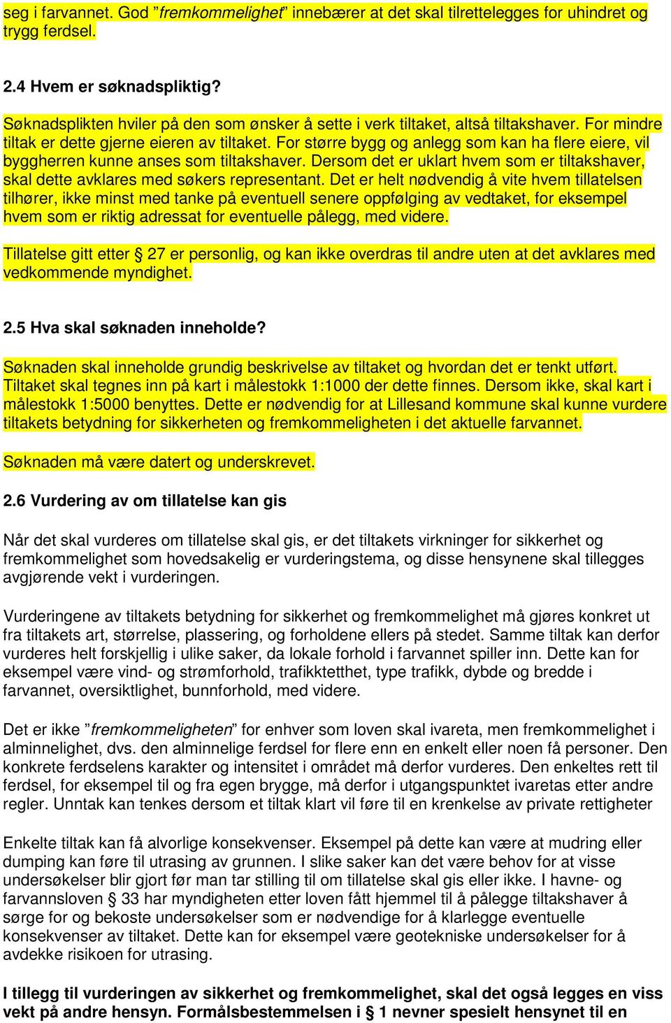 For større bygg og anlegg som kan ha flere eiere, vil byggherren kunne anses som tiltakshaver. Dersom det er uklart hvem som er tiltakshaver, skal dette avklares med søkers representant.