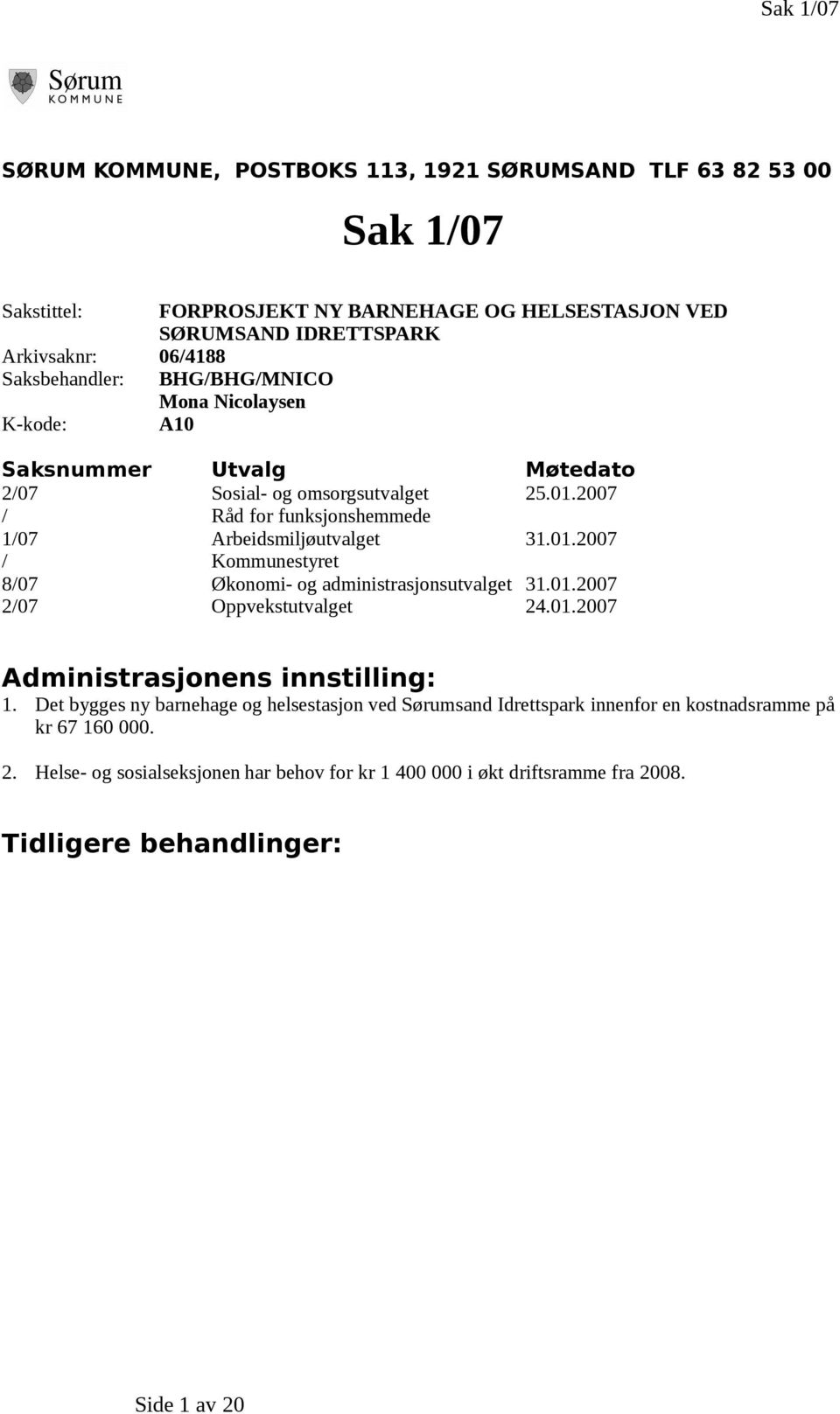 01.2007 / Kommunestyret 8/07 Økonomi- og administrasjonsutvalget 31.01.2007 2/07 Oppvekstutvalget 24.01.2007 Administrasjonens innstilling: 1.