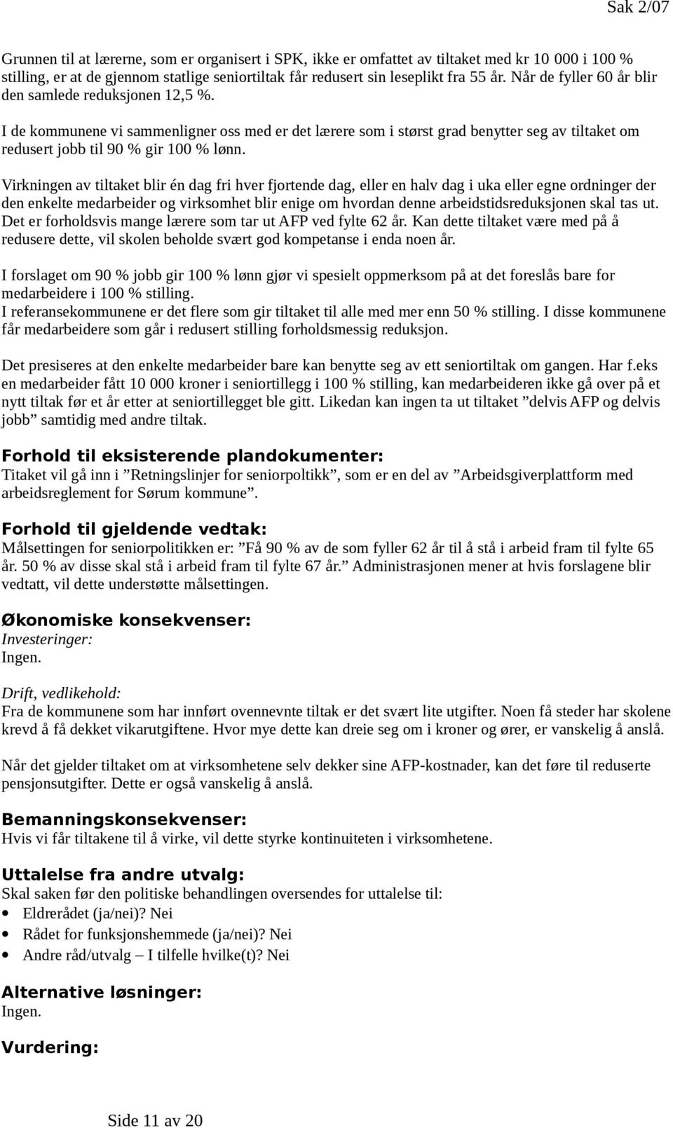 Virkningen av tiltaket blir én dag fri hver fjortende dag, eller en halv dag i uka eller egne ordninger der den enkelte medarbeider og virksomhet blir enige om hvordan denne arbeidstidsreduksjonen