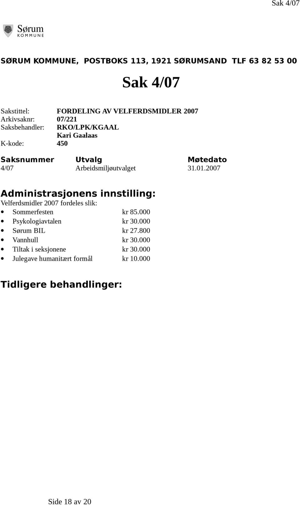 01.2007 Administrasjonens innstilling: Velferdsmidler 2007 fordeles slik: Sommerfesten kr 85.000 Psykologiavtalen kr 30.