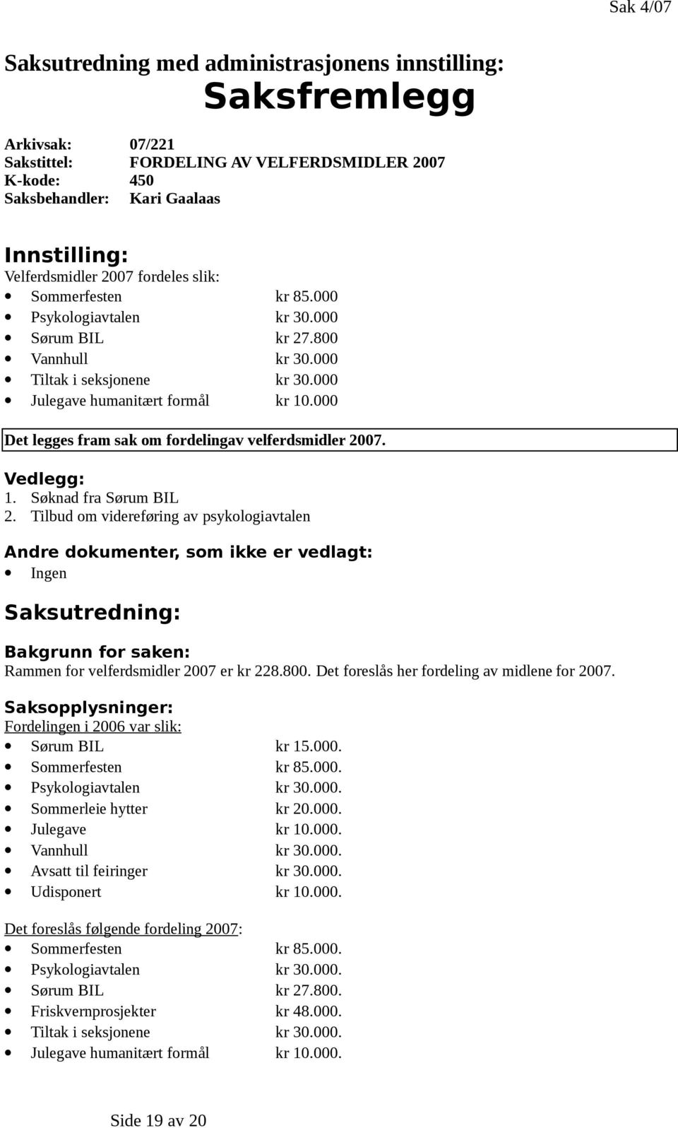 000 Det legges fram sak om fordelingav velferdsmidler 2007. Vedlegg: 1. Søknad fra Sørum BIL 2.