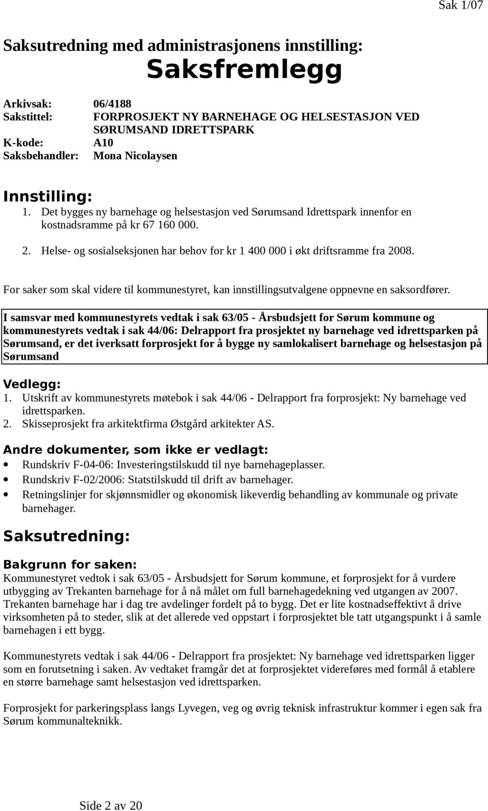 Helse- og sosialseksjonen har behov for kr 1 400 000 i økt driftsramme fra 2008. For saker som skal videre til kommunestyret, kan innstillingsutvalgene oppnevne en saksordfører.