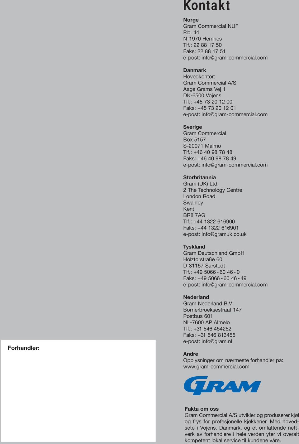 com Sverige Gram Commercial Box 5157 S-20071 Malmö Tlf.: +46 40 98 78 48 Faks: +46 40 98 78 49 e-post: info@gram-commercial.com Storbritannia Gram (UK) Ltd.