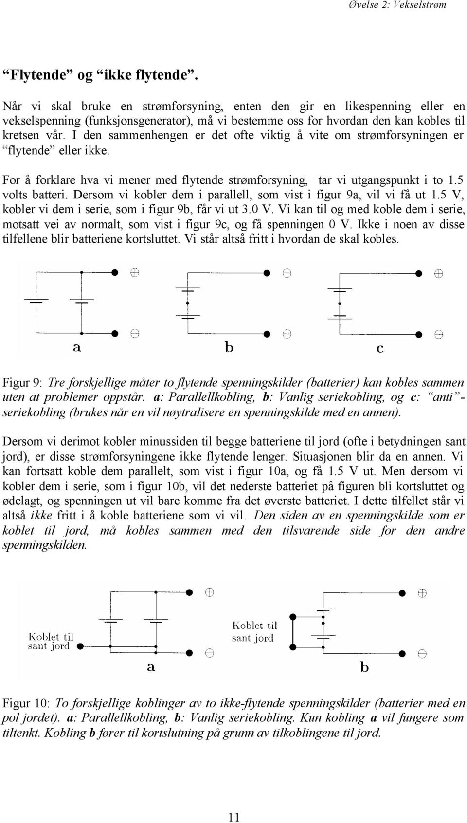 I den sammenhengen er det ofte viktig å vite om strømforsyningen er flytende eller ikke. For å forklare hva vi mener med flytende strømforsyning, tar vi utgangspunkt i to 1.5 volts batteri.