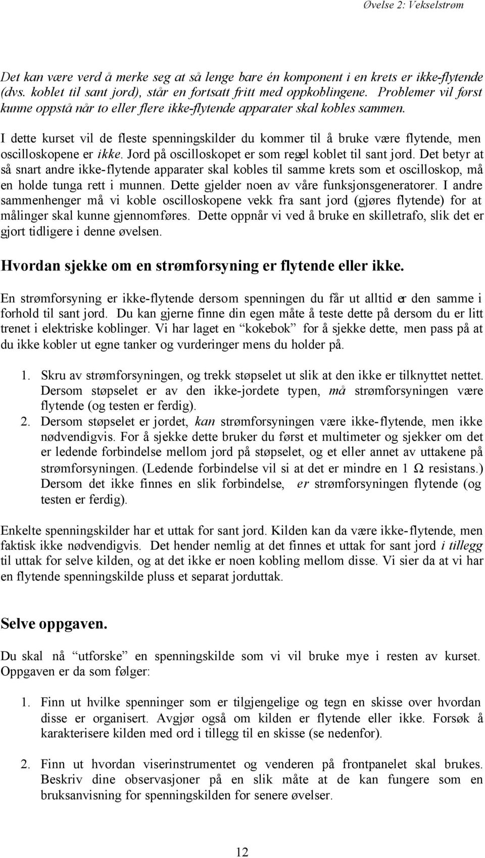 I dette kurset vil de fleste spenningskilder du kommer til å bruke være flytende, men oscilloskopene er ikke. Jord på oscilloskopet er som regel koblet til sant jord.