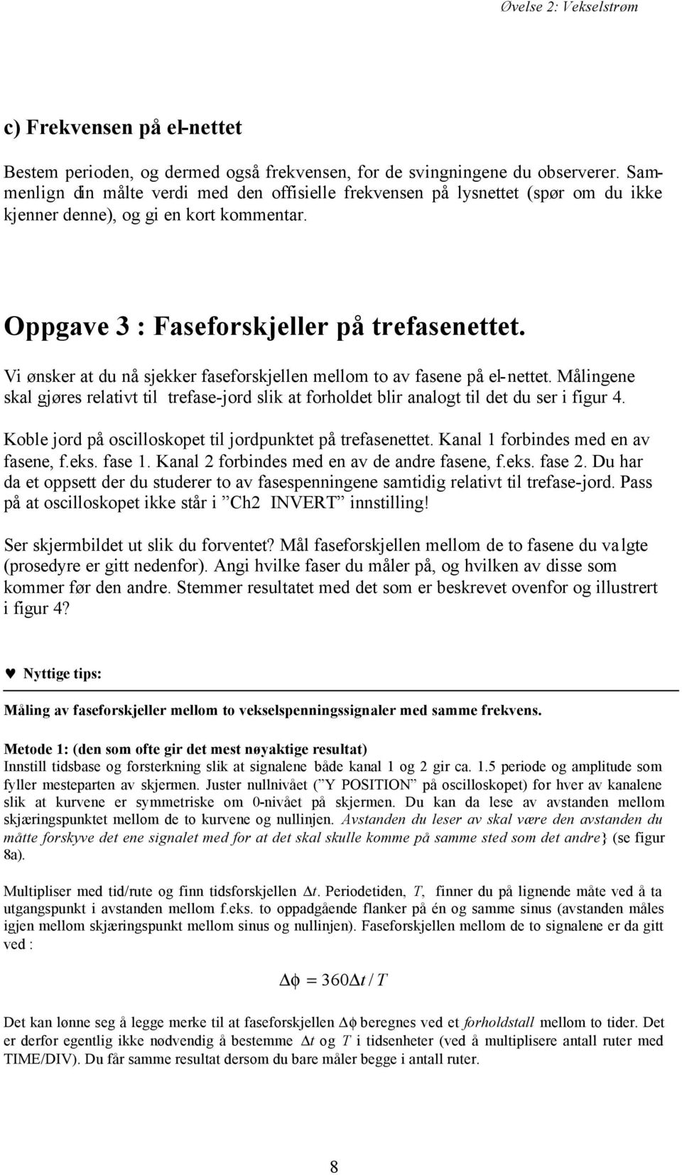 Vi ønsker at du nå sjekker faseforskjellen mellom to av fasene på el-nettet. Målingene skal gjøres relativt til trefase-jord slik at forholdet blir analogt til det du ser i figur 4.