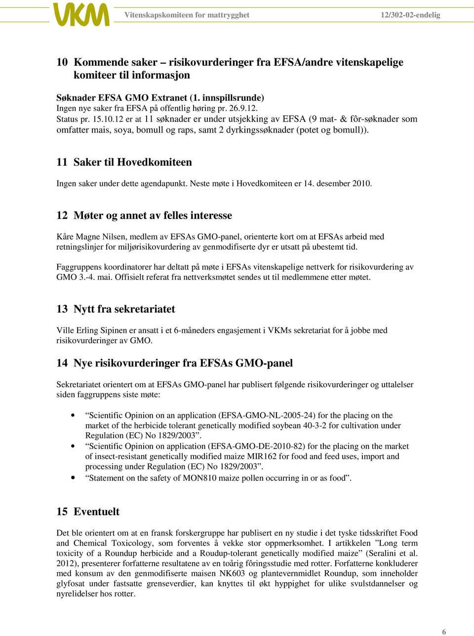 11 Saker til Hovedkomiteen Ingen saker under dette agendapunkt. Neste møte i Hovedkomiteen er 14. desember 2010.