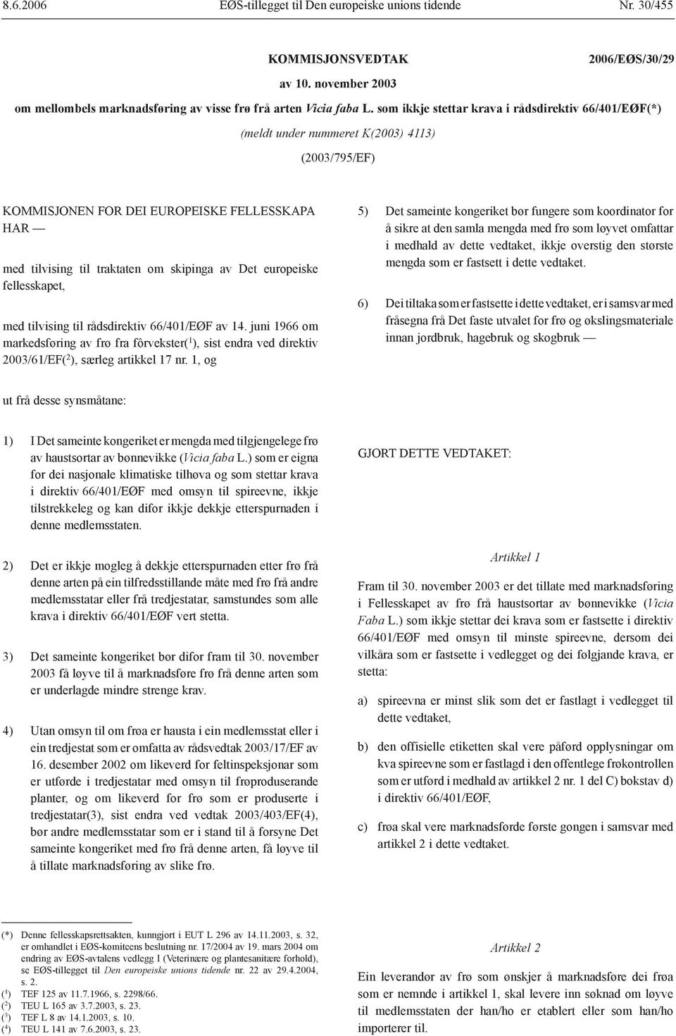 europeiske fellesskapet, med tilvising til rådsdirektiv 66/401/EØF av 14. juni 1966 om markedsføring av frø fra fôrvekster( 1 ), sist endra ved direktiv 2003/61/EF( 2 ), særleg artikkel 17 nr.