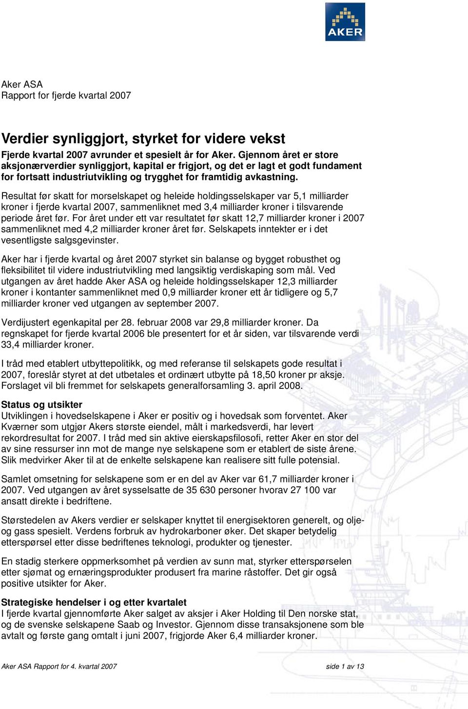 Resultat før skatt for morselskapet og heleide holdingsselskaper var 5,1 milliarder kroner i fjerde kvartal 2007, sammenliknet med 3,4 milliarder kroner i tilsvarende periode året før.