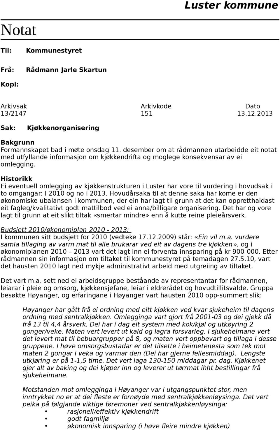 Historikk Ei eventuell omlegging av kjøkkenstrukturen i Luster har vore til vurdering i hovudsak i to omgangar: I 2010 og no i 2013.