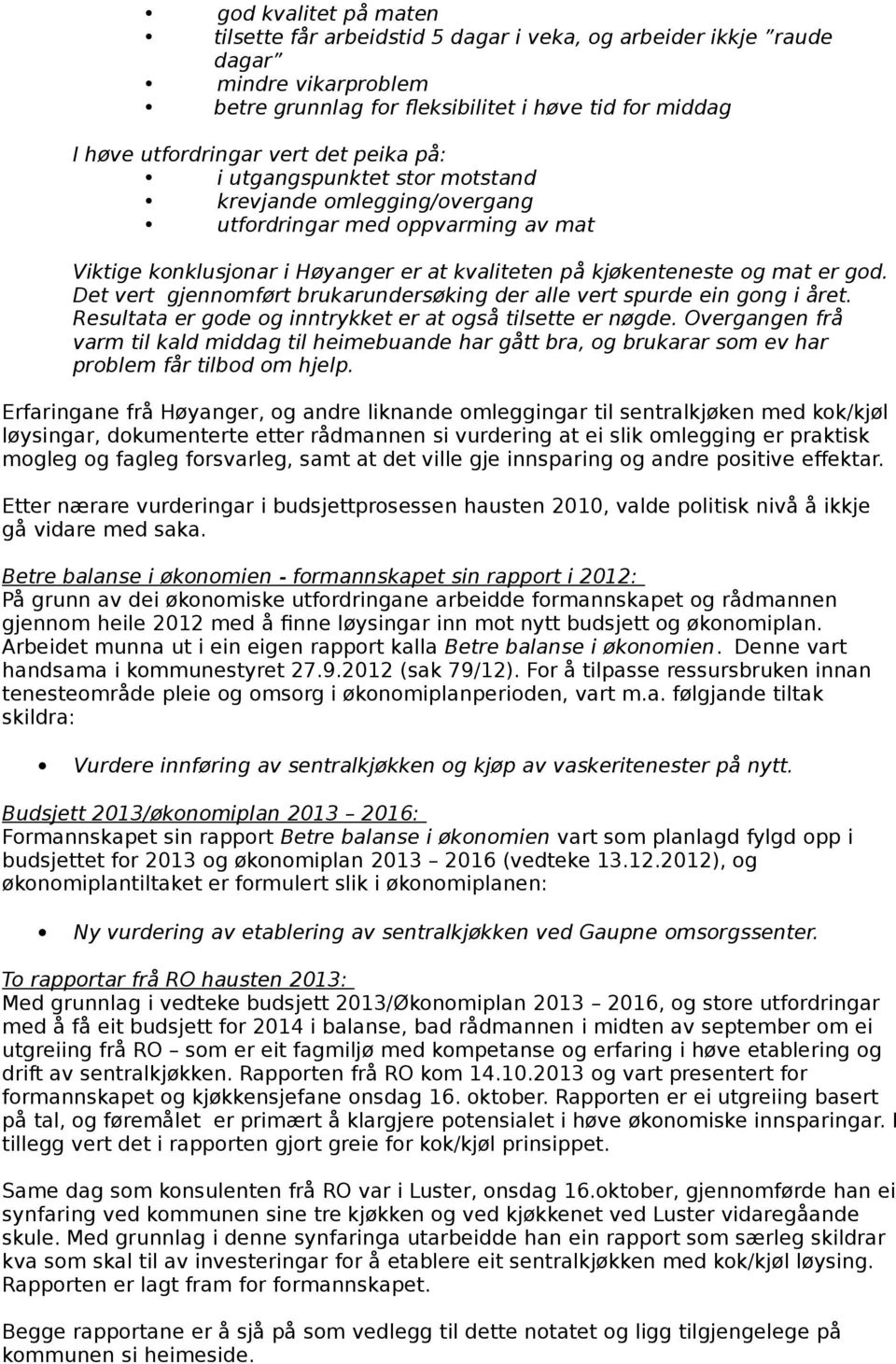 Det vert gjennomført brukarundersøking der alle vert spurde ein gong i året. Resultata er gode og inntrykket er at også tilsette er nøgde.