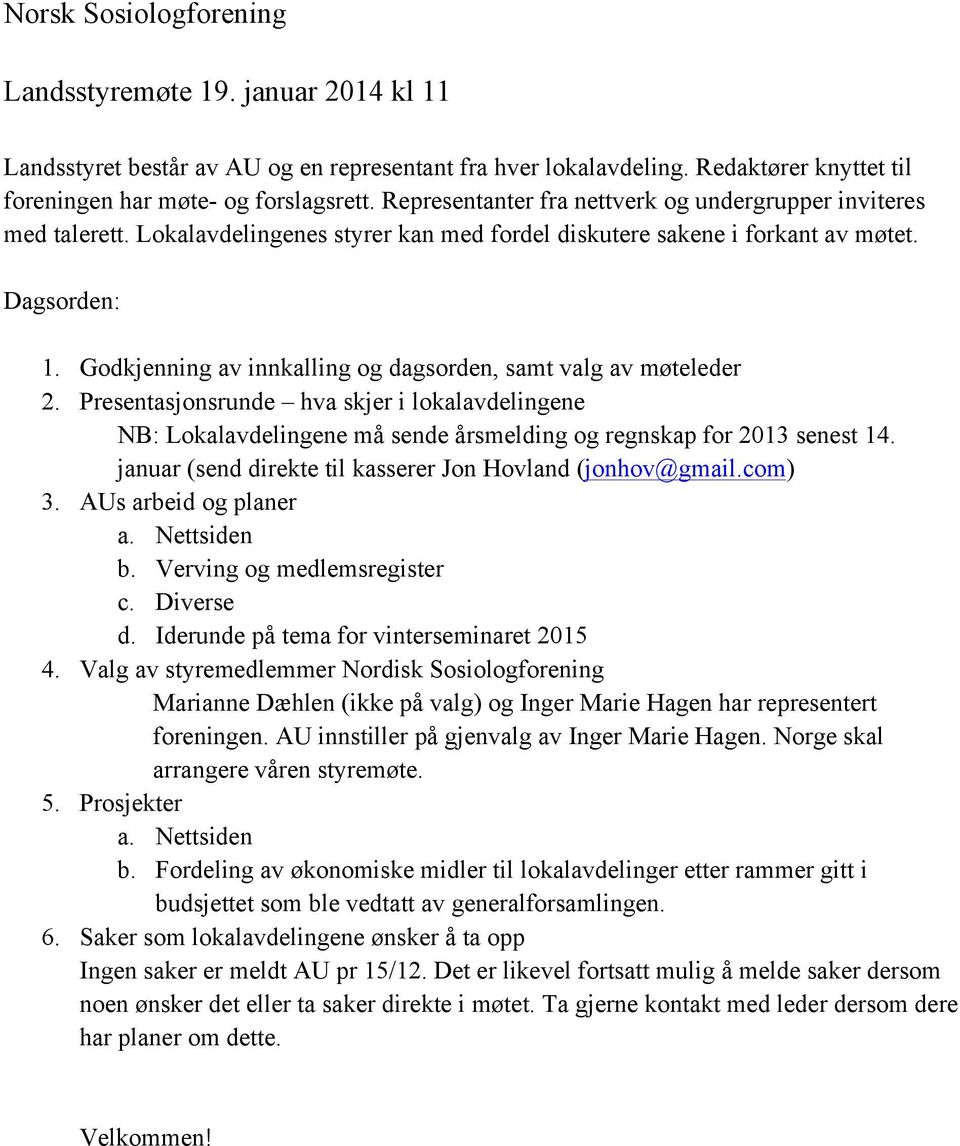 Godkjenning av innkalling og dagsorden, samt valg av møteleder 2. Presentasjonsrunde hva skjer i lokalavdelingene NB: Lokalavdelingene må sende årsmelding og regnskap for 2013 senest 14.