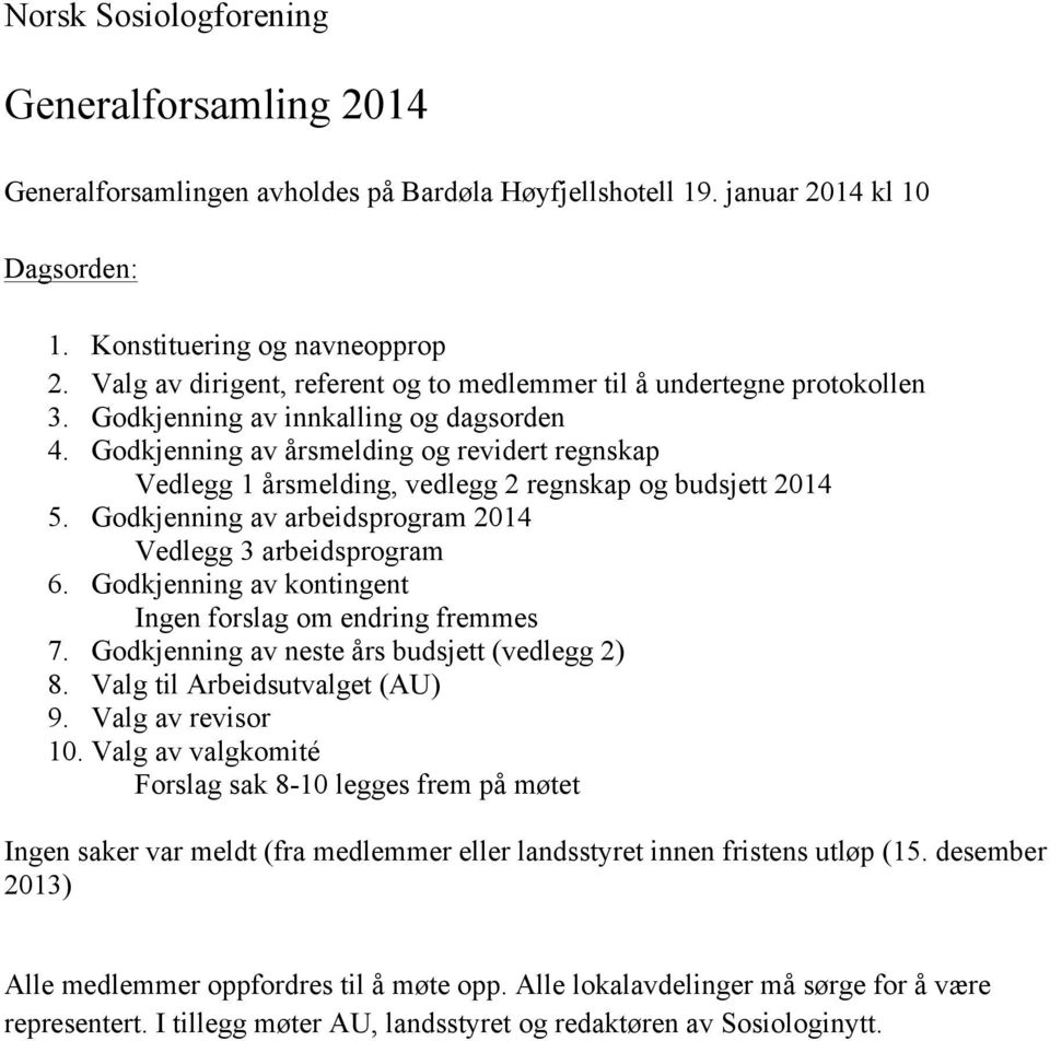 Godkjenning av årsmelding og revidert regnskap Vedlegg 1 årsmelding, vedlegg 2 regnskap og budsjett 2014 5. Godkjenning av arbeidsprogram 2014 Vedlegg 3 arbeidsprogram 6.