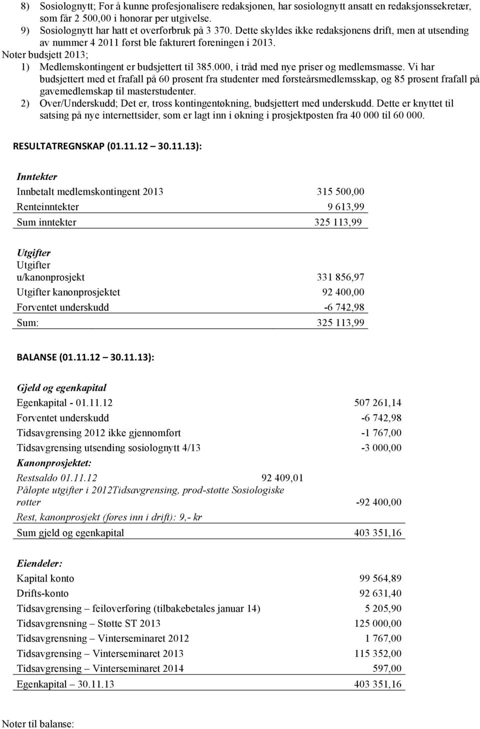 000, i tråd med nye priser og medlemsmasse. Vi har budsjettert med et frafall på 60 prosent fra studenter med førsteårsmedlemsskap, og 85 prosent frafall på gavemedlemskap til masterstudenter.