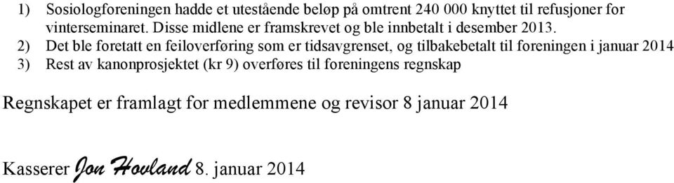 2) Det ble foretatt en feiloverføring som er tidsavgrenset, og tilbakebetalt til foreningen i januar 2014 3)