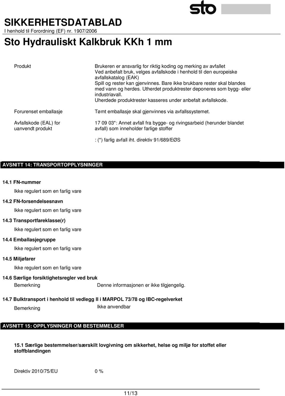 Uherdede produktrester kasseres under anbefalt avfallskode. Tømt emballasje skal gjenvinnes via avfallssystemet.